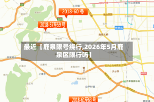 最近【鹿泉限号绕行,2026年5月鹿泉区限行吗】