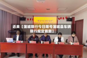近来【蒲城限行今日限号蒲城县车辆限行规定最新】