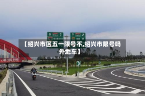 【绍兴市区五一限号不,绍兴市限号吗外地车】