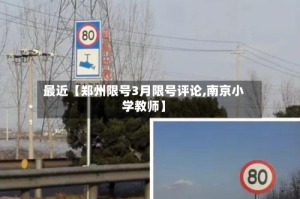 最近【郑州限号3月限号评论,南京小学教师】