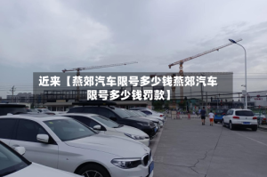 近来【燕郊汽车限号多少钱燕郊汽车限号多少钱罚款】
