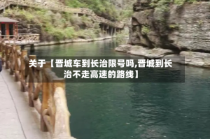 关于【晋城车到长治限号吗,晋城到长治不走高速的路线】