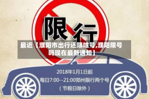 最近【濮阳市出行还限啥号,濮阳限号吗现在最新通知】