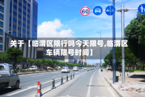 关于【临渭区限行吗今天限号,临渭区车辆限号时间】