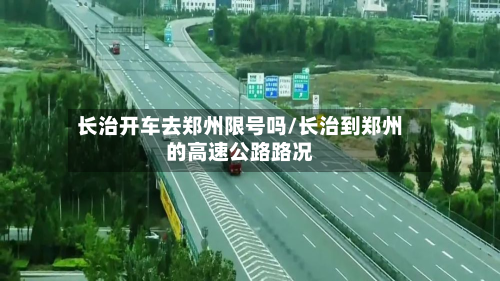 长治开车去郑州限号吗/长治到郑州的高速公路路况-第2张图片