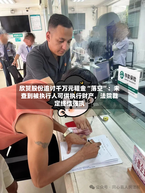 欣贺股份追讨千万元租金“落空	”：未查到被执行人可供执行财产，法院裁定终结强执-第3张图片