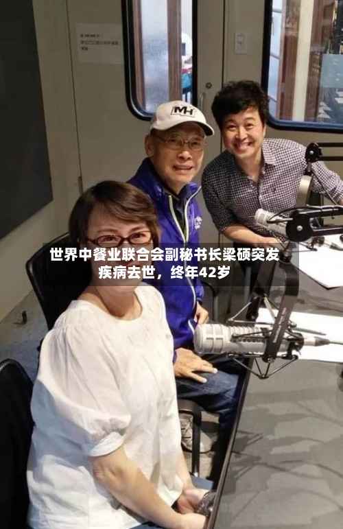 世界中餐业联合会副秘书长梁硕突发疾病去世，终年42岁-第1张图片