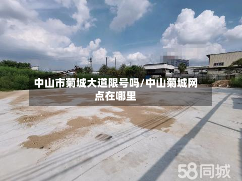 中山市菊城大道限号吗/中山菊城网点在哪里-第1张图片