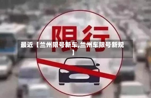 最近【兰州限号新车,兰州车限号新规】-第2张图片