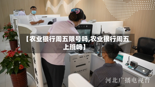 【农业银行周五限号吗,农业银行周五上班吗】-第2张图片