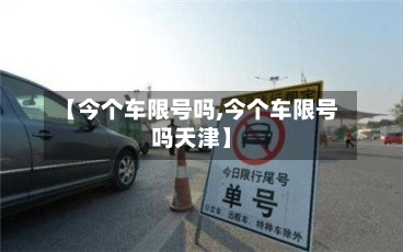 【今个车限号吗,今个车限号吗天津】-第1张图片
