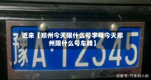 近来【郑州今天限什么号字母今天郑州限什么号车牌】-第1张图片
