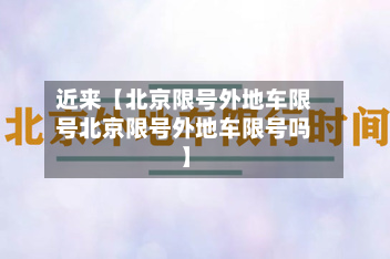 近来【北京限号外地车限号北京限号外地车限号吗】-第1张图片
