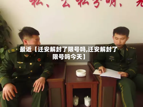 最近【迁安解封了限号吗,迁安解封了限号吗今天】-第2张图片