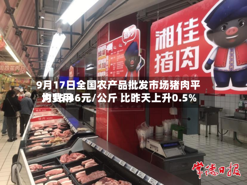 9月17日全国农产品批发市场猪肉平均费用
为16.46元/公斤 比昨天上升0.5%-第1张图片